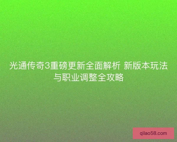 光通传奇3重磅更新全面解析 新版本玩法与职业调整全攻略