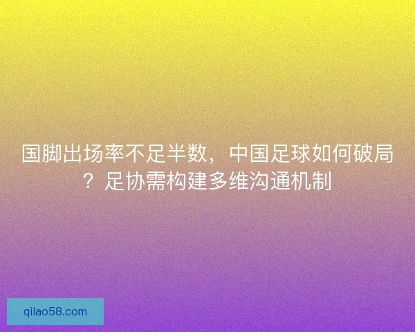 国脚出场率不足半数,中国足球如何破局?足协需构建多维沟通机制 国脚出场率不足半数,中国足球如何破局?足协需构建多维沟通机制