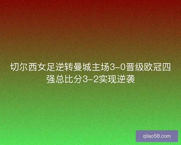 切尔西女足逆转曼城主场3-0晋级欧冠四强总比分3-2实现逆袭