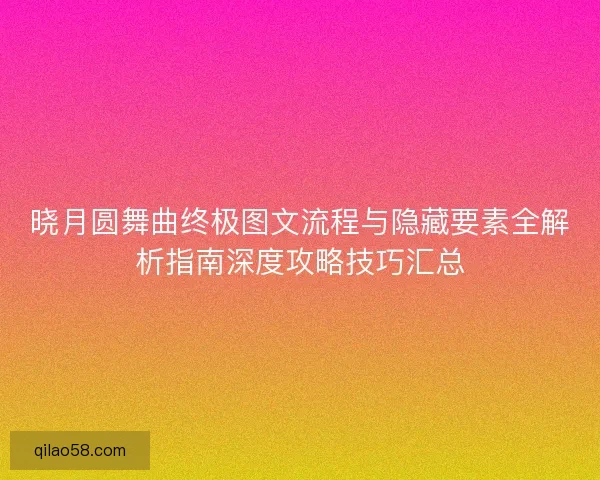 晓月圆舞曲终极图文流程与隐藏要素全解析指南深度攻略技巧汇总